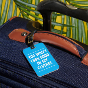 You Won't Look Good In My Clothes Luggage Tag