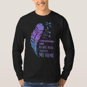 You Won't Understand Poems Poet Writer Poetry Read T-Shirt
