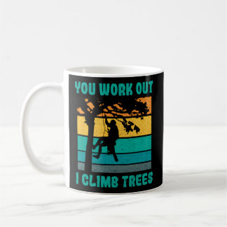 You Work Out I Climb Trees Logger Woodworker Arbor Coffee Mug