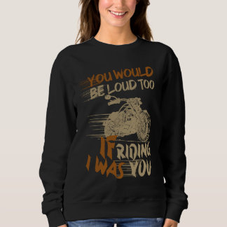 You Would Be Loud Too If I Was Riding You Sweatshirt