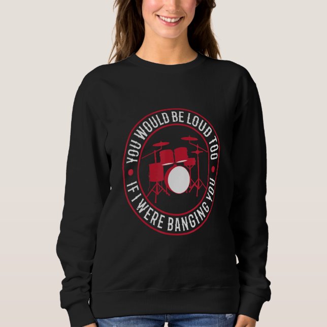You Would Be Loud Too If I Were Banging You Appare Sweatshirt (Front)