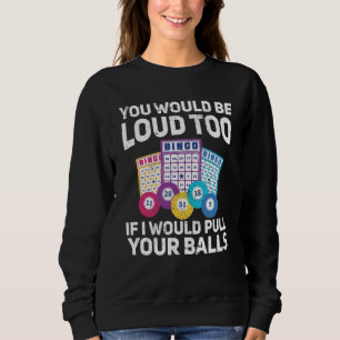You would be loud too if i would pulling your Bing Sweatshirt