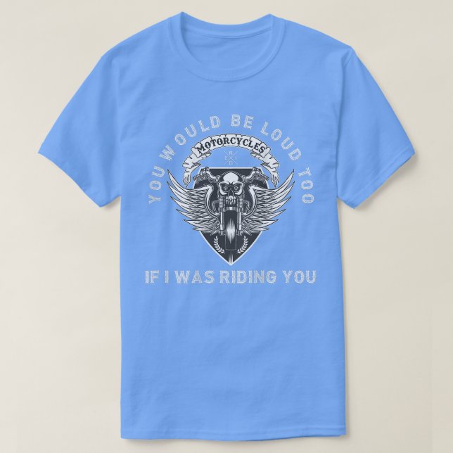 You Would Be Loud Too Riding You Funny Biker Pun M T-Shirt (Design Front)