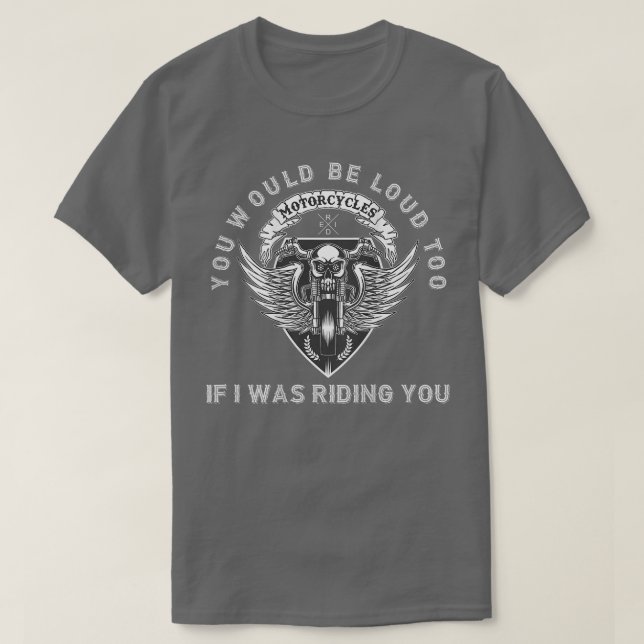 You Would Be Loud Too Riding You Funny Biker Pun M T-Shirt (Design Front)
