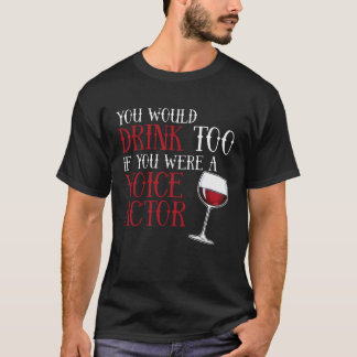 You Would Drink Too Voice Actor Voice Over Artist  T-Shirt