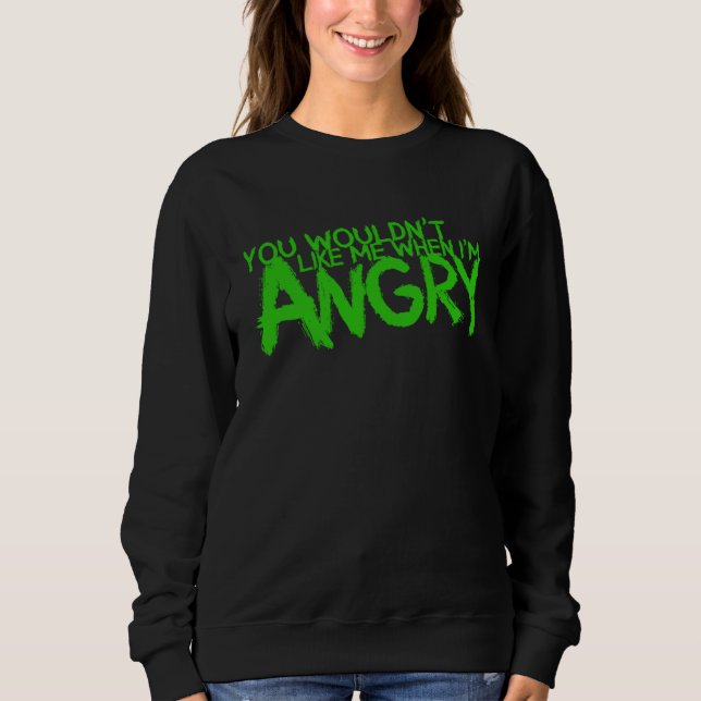 You Wouldn t Like Me When I m Angry Sweatshirt (Front)