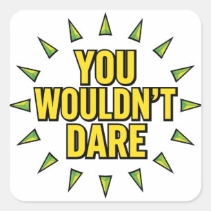 YOU WOULDN'T DARE! SQUARE STICKER