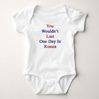 You Wouldn't Last One Day In Russia Baby Bodysuit