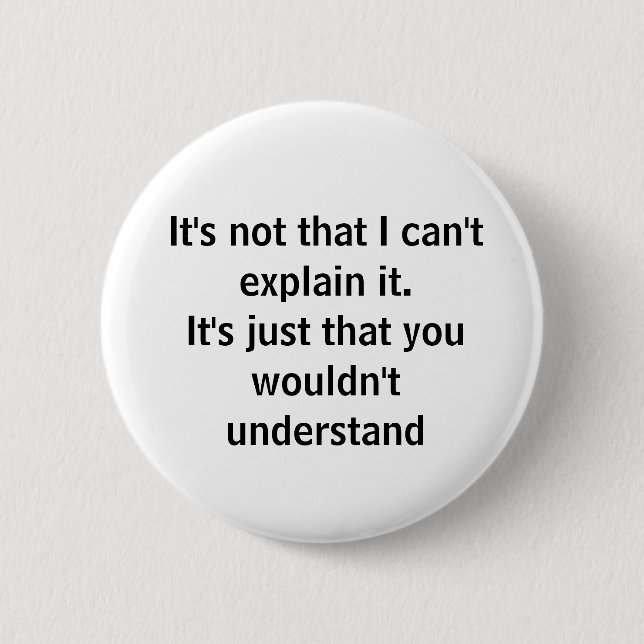 You wouldn't understand 6 cm round badge (Front)