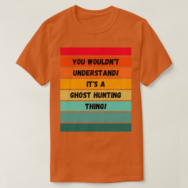 You wouldnx27t understand Itx27s a Ghost Hunting t T-Shirt (Design Front)