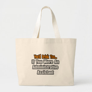 You'd Drink Too...Administrative Assistant Large Tote Bag