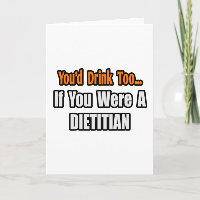 You'd Drink Too...Dietician Card (Front)