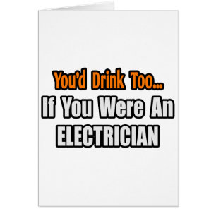 You'd Drink Too...Electrician