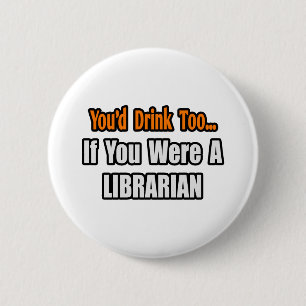 You'd Drink Too...Librarian 6 Cm Round Badge