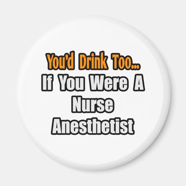 You'd Drink Too...Nurse Anaesthetist Magnet (Front)
