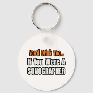 You'd Drink Too...Sonographer Key Ring