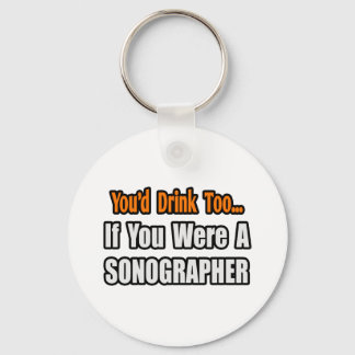 You'd Drink Too...Sonographer Key Ring