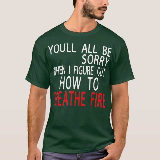 Youll All Be Sorry When I Figure Out How To Fire T-Shirt (Front)
