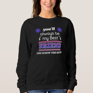 You'll Always Be My Best Friend You Know Too Much Sweatshirt