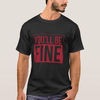 You'll Be Fine - Black T-shirt