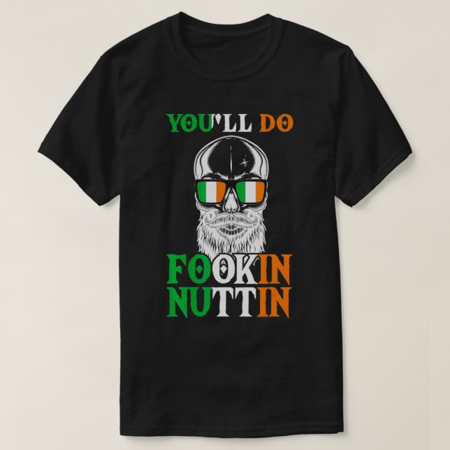 You'll Do Fookin Nuttin Irish Skull with Sunglasse T-Shirt (Design Front)