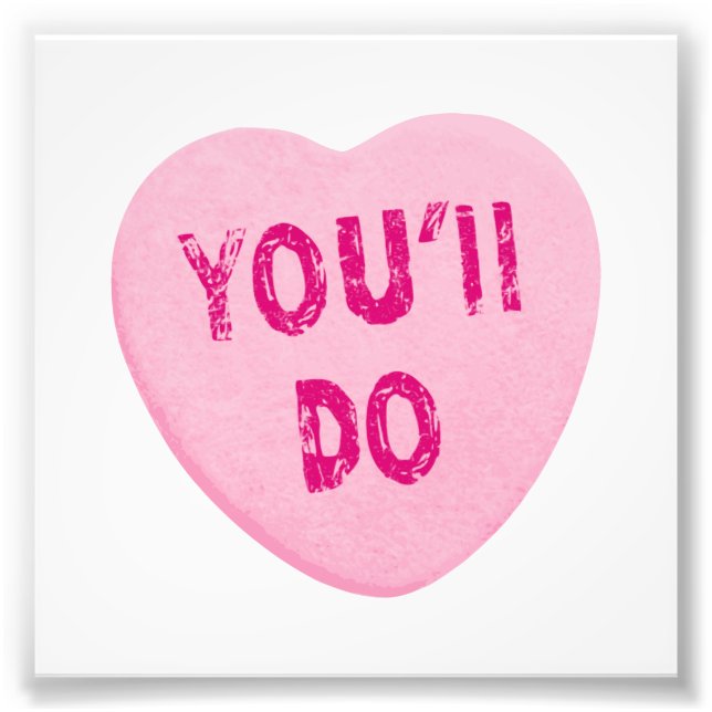 You'll Do Funny Valentine's Day Heart Candy Photo Print (Front)