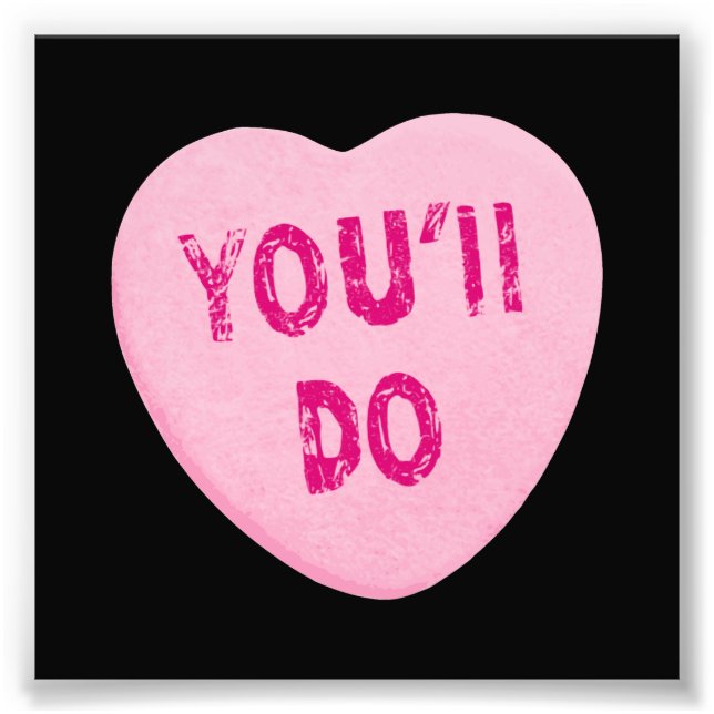 You'll Do Funny Valentine's Day Heart Candy Photo Print (Front)