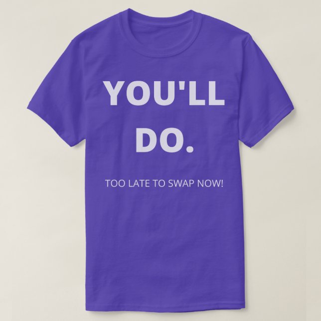 Youll Do Too Late To Swap Now Funny Valentines Day T-Shirt (Design Front)