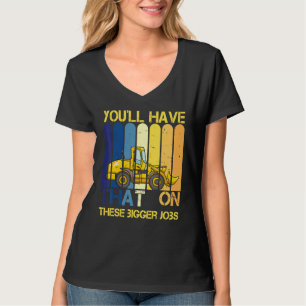 You'll Have That On These Bigger Jobs   1 T-Shirt