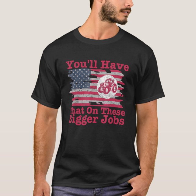 You'll Have That On These Bigger Jobs Flag America T-Shirt (Front)