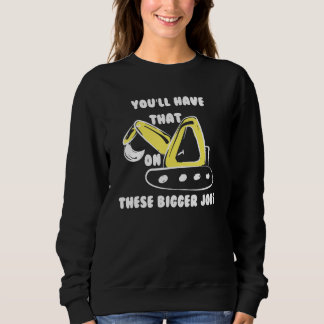 You'll Have That On These Bigger Jobs Funny Sweatshirt