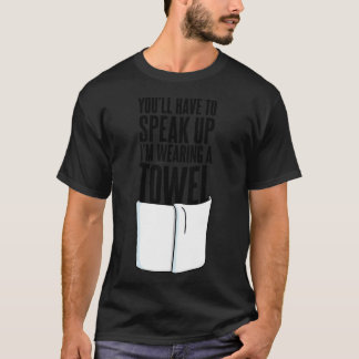 You'll Have to Speak Up, I'm Wearing a Towel Quote T-Shirt