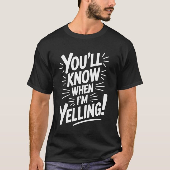 You'll Know When I'm Yelling T-Shirt (Front)