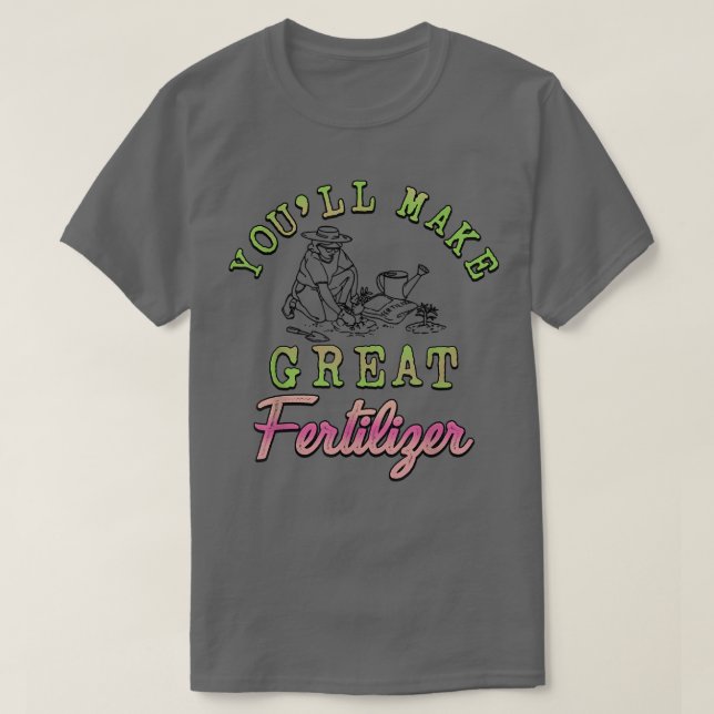 You'll Make Great Fertilizer Farmer  T-Shirt (Design Front)