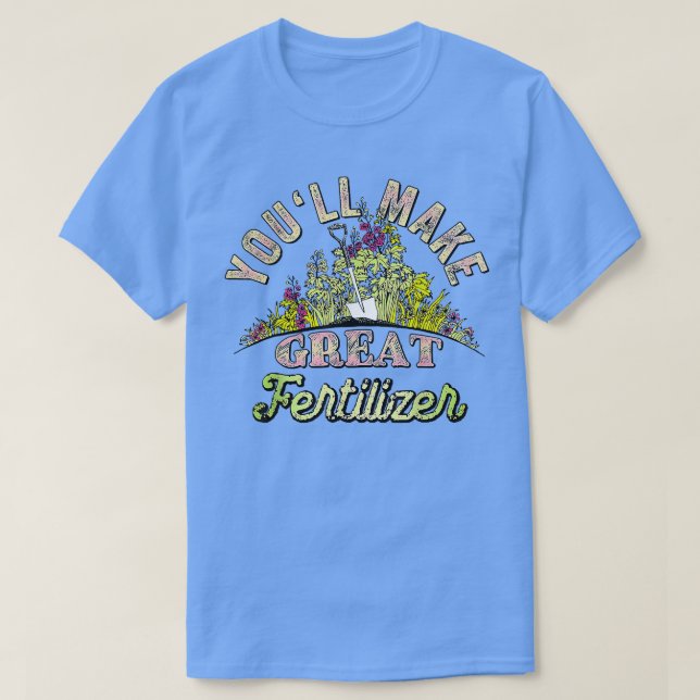 Youll Make Great Fertilizer Funny Quotes  T-Shirt (Design Front)