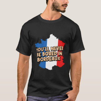 Youll Never Be Bored In Bordeaux Vacation Travelle T-Shirt