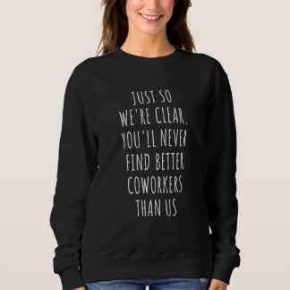 You'll Never Find Better Coworkers Than Us   Farew Sweatshirt