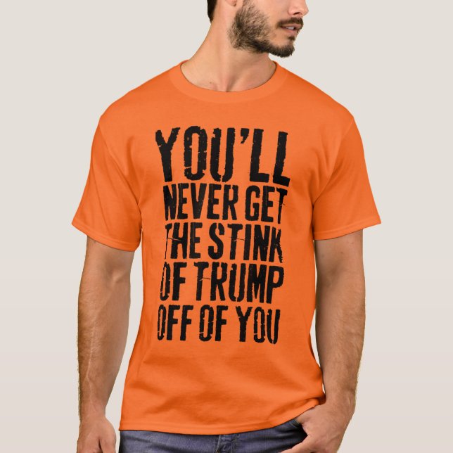 You'll Never Get The Stink Of Trump Off Of You T-Shirt (Front)