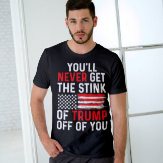 You'll Never Get The Stink Of Trump Off Of You T-Shirt