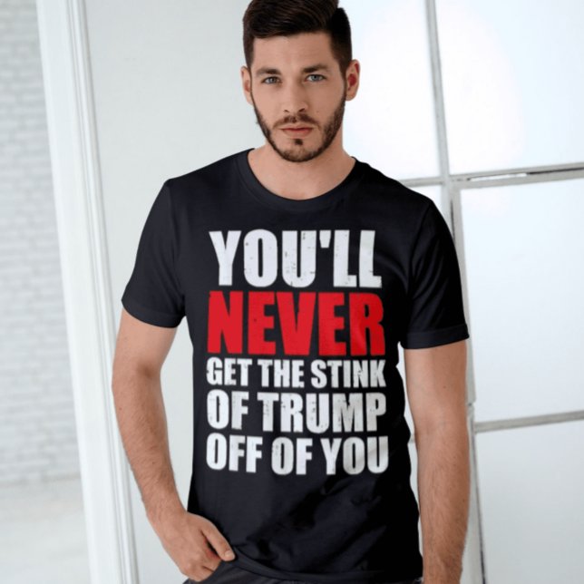You'll Never Get The Stink Of Trump Off Of You T-Shirt (Creator Uploaded)