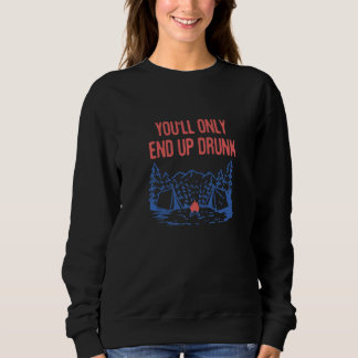 You'll Only End Up Drunk Camping Beer Camper Drin Sweatshirt