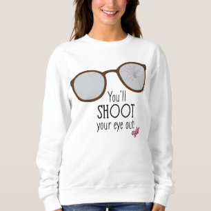You'll Shoot Your Eye Out! Sweatshirt