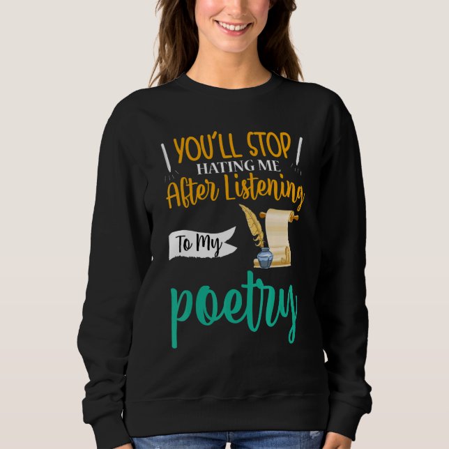 You'll Stop Hating Me Poet Poetry Sweatshirt (Front)