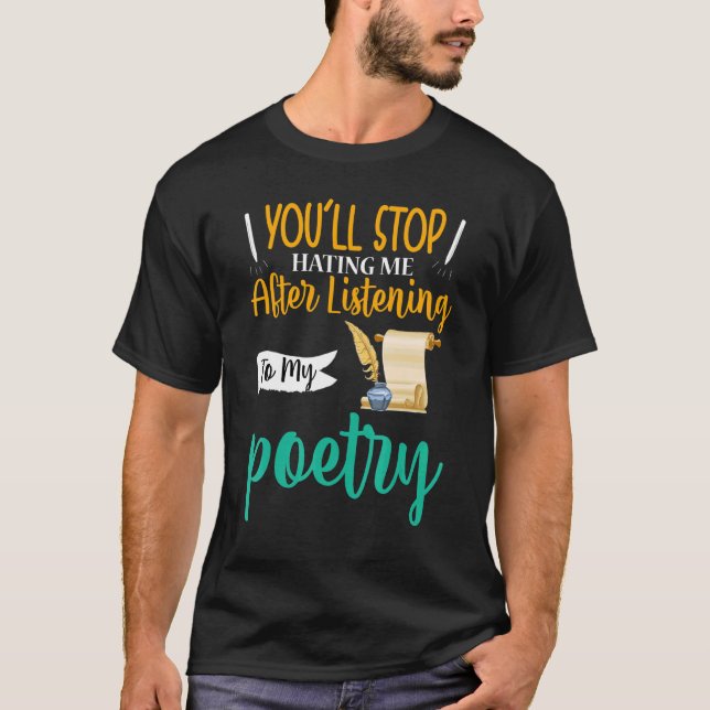 You'll Stop Hating Me Poet Poetry T-Shirt (Front)