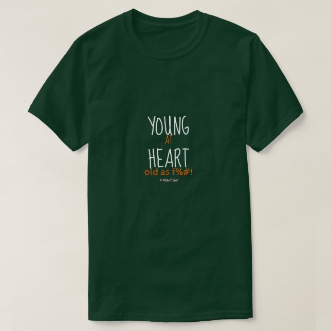 Young At Heart (Old As F%#!) - A MisterP Shirt (Design Front)