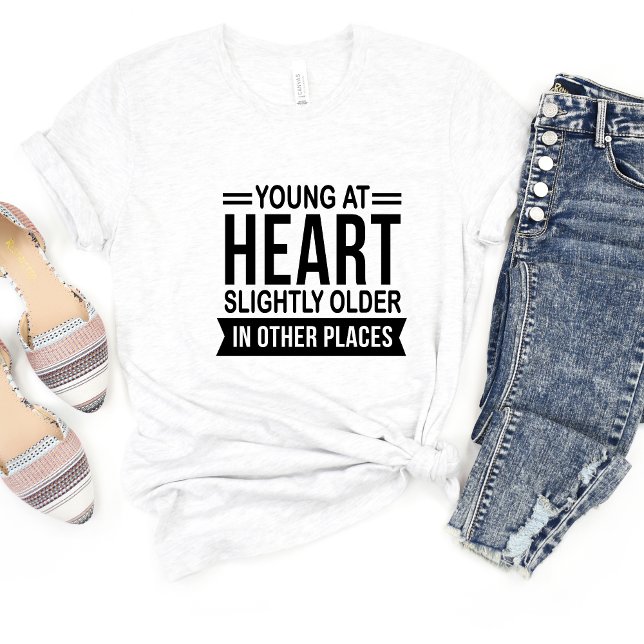 Young At Heart... Sarcasm Funny Meme T-shirt (Creator Uploaded)