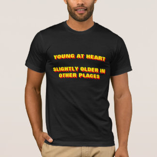 YOUNG AT HEART  SLIGHTLY OLDER IN OTHER PLACES T-Shirt