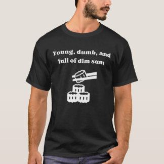 Young Dumb and Full Of Dim Sum  Chinese Food T-Shirt