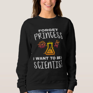 Young Scientist Forget Princess I Want To Be A Sci Sweatshirt
