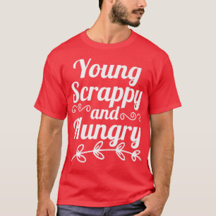 Young Scrappy and Hungry T-Shirt